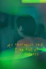 Nonton Film My Therapist Said, I am Full of Sadness Sub Indo
